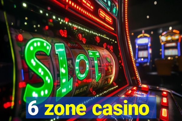 6 zone casino